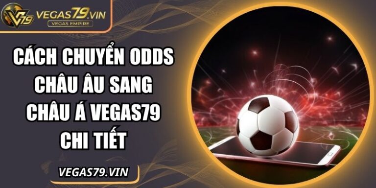 cách chuyển odds châu âu sang châu á Vegas79