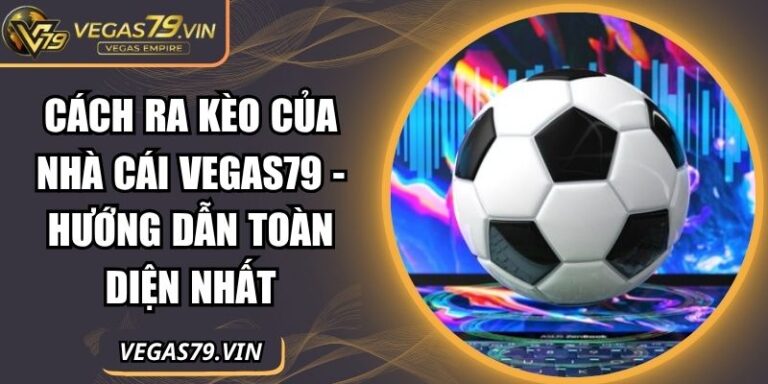 cách ra kèo của nhà cái Vegas79