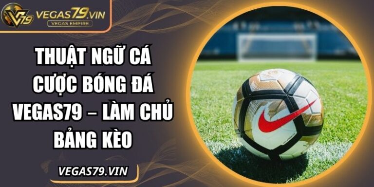 huật ngữ cá cược bóng đá Vegas79